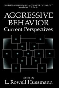 Title: Aggressive Behavior: Current Perspectives / Edition 1, Author: L.Rowell Huesmann