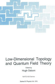 Title: Low-Dimensional Topology and Quantum Field Theory / Edition 1, Author: Hugh Osborn