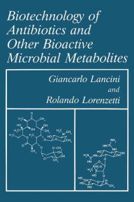 Title: Biotechnology of Antibiotics and Other Bioactive Microbial Metabolites / Edition 1, Author: G. Lancini