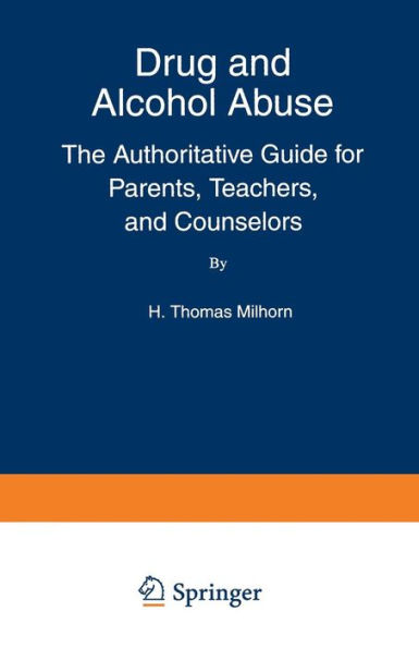 Drug and Alcohol Abuse: The Authoritative Guide for Parents, Teachers, and Counselors