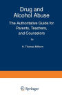 Drug and Alcohol Abuse: The Authoritative Guide for Parents, Teachers, and Counselors