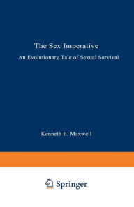 Title: The Sex Imperative: An Evolutionary Tale of Sexual Survival, Author: Kenneth E. Maxwell
