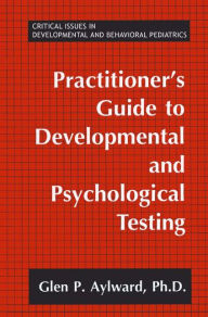 Title: Practitioner's Guide to Developmental and Psychological Testing / Edition 1, Author: Glen P. Aylward