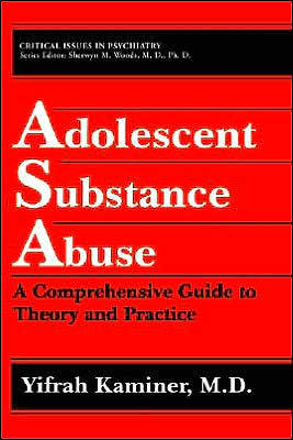 Adolescent Substance Abuse: A Comprehensive Guide to Theory and Practice / Edition 1