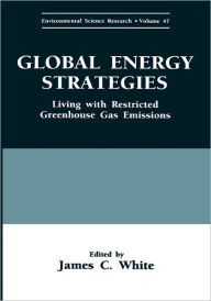Title: Global Energy Strategies: Living with Restricted Greenhouse Gas Emissions / Edition 1, Author: James C. White