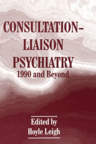 Title: Consultation-Liaison Psychiatry: 1990 and Beyond / Edition 1, Author: Hoyle Leigh