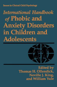 Title: International Handbook of Phobic and Anxiety Disorders in Children and Adolescents / Edition 1, Author: Thomas H. Ollendick