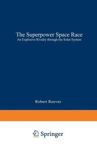 Title: The Superpower Space Race: An Explosive Rivalry through the Solar System, Author: Robert REEVES