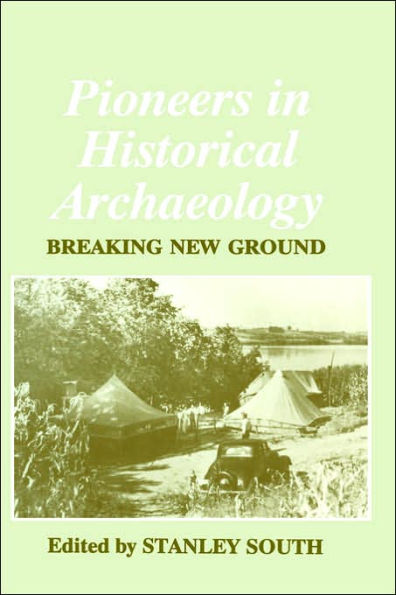 Pioneers in Historical Archaeology: Breaking New Ground / Edition 1