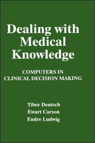 Title: Dealing with Medical Knowledge: Computers in Clinical Decision Making / Edition 1, Author: E. Carson