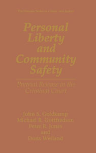 Title: Personal Liberty and Community Safety: Pretrial Release in the Criminal Court, Author: John S. Goldkamp