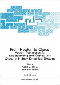 Title: From Newton to Chaos: Modern Techniques for Understanding and Coping with Chaos in N-Body Dynamical Systems / Edition 1, Author: Archie E. Roy