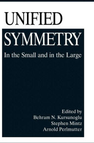 Title: Unified Symmetry: In the Small and in the Large, Author: Behram N. Kursunoglu