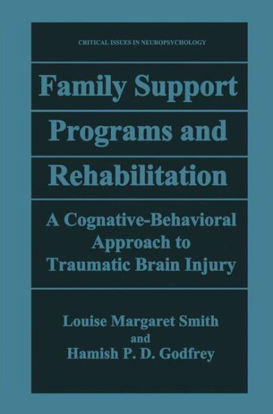 Family Support Programs and Rehabilitation: A Cognitive-Behavioral Approach to Traumatic Brain Injury / Edition 1