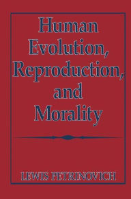 Title: Human Evolution, Reproduction, and Morality / Edition 1, Author: Lewis Petrinovich