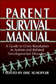 Title: Parent Survival Manual: A Guide to Crisis Resolution in Autism and Related Developmental Disorders, Author: Eric Schopler