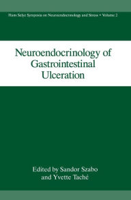 Title: Neuroendocrinology of Gastrointestinal Ulceration: Hans Selye Symposia on Neuroendocrinology and Stress; Vol. 2, Author: Sandor Szabo