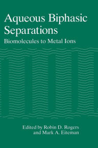 Title: Aqueous Biphasic Separations: Biomolecules to Metal Ions, Author: Robin D. Rogers