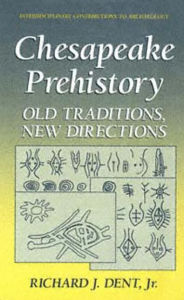 Title: Chesapeake Prehistory: Old Traditions, New Directions / Edition 1, Author: Richard J. Dent Jr.