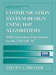Title: Communication System Design Using DSP Algorithms: With Laboratory Experiments for the TMS320C30 / Edition 1, Author: Steven A. Tretter