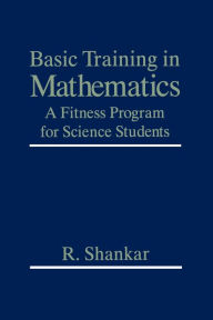 Title: Basic Training in Mathematics: A Fitness Program for Science Students / Edition 1, Author: R. Shankar