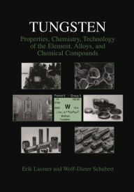 Title: Tungsten: Properties, Chemistry, Technology of the Element, Alloys, and Chemical Compounds / Edition 1, Author: Erik Lassner