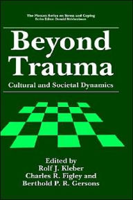 Title: Beyond Trauma: Cultural and Societal Dynamics / Edition 1, Author: Rolf J. Kleber