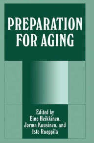 Title: Preparation for Aging: Proceedings of the Seventeenth International Congress of IAUTA Held in Jyvaskyla, Finland, August 12-14, 1994 / Edition 1, Author: Eino Heikkinen