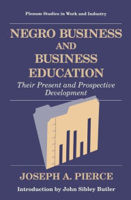 Title: Negro Business and Business Education: Their Present and Prospective Development / Edition 1, Author: Joseph A. Pierce
