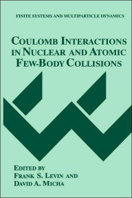 Title: Coulomb Interactions in Nuclear and Atomic Few-Body Collisions / Edition 1, Author: Frank S. Levin