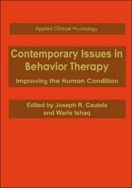 Title: Contemporary Issues in Behavior Therapy: Improving the Human Condition / Edition 1, Author: Joseph R. Cautela