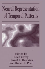 Title: Neural Representation of Temporal Patterns / Edition 1, Author: E. Covey