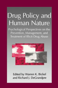 Title: Drug Policy and Human Nature: Psychological Perspectives on the Prevention, Management, and Treatment of Illicit Drug Abuse / Edition 1, Author: W.K. Bickel