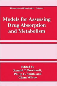 Title: Models for Assessing Drug Absorption and Metabolism / Edition 1, Author: Ronald T. Borchardt