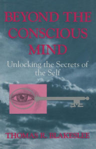 Title: Beyond the Conscious Mind: Unlocking the Secrets of the Self, Author: Thomas R. Blakeslee