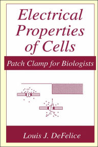 Title: Electrical Properties of Cells: Patch Clamp for Biologists, Author: Louis J. DeFelice