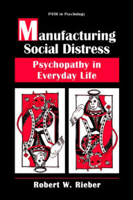 Title: Manufacturing Social Distress: Psychopathy in Everyday Life / Edition 1, Author: Robert W. Rieber