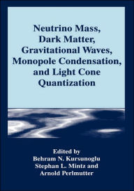 Title: Neutrino Mass, Dark Matter, Gravitational Waves, Monopole Condensation, and Light Cone Quantization, Author: Behram N. Kursunogammalu