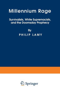 Title: Millennium Rage: Survivalists, White Supremacists, and the Doomsday Prophecy, Author: P. Lamy