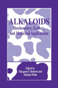 Title: Alkaloids: Biochemistry, Ecology, and Medicinal Applications / Edition 1, Author: Margaret F. Roberts