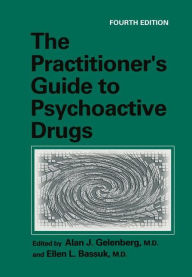 Title: The Practitioner's Guide to Psychoactive Drugs / Edition 4, Author: Alan J. Gelenberg