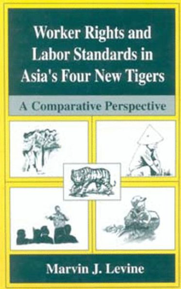 Worker Rights and Labor Standards in Asia's Four New Tigers: A Comparative Perspective / Edition 1