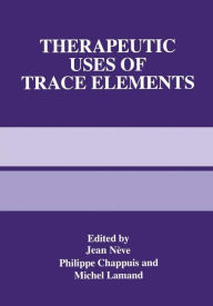 Title: Therapeutic Uses of Trace Elements / Edition 1, Author: Jean Nève