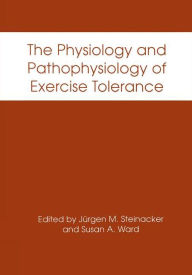 Title: The Physiology and Pathophysiology of Exercise Tolerance / Edition 1, Author: Jürgen M. Steinacker