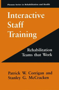 Title: Interactive Staff Training: Rehabilitation Teams that Work / Edition 1, Author: Patrick W. Corrigan