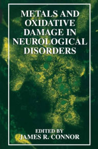 Title: Metals and Oxidative Damage in Neurological Disorders / Edition 1, Author: James R. Connor