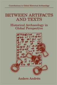 Title: Between Artifacts and Texts: Historical Archaeology in Global Perspective / Edition 1, Author: Anders Andrïn
