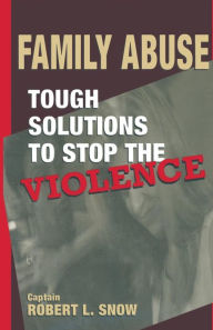 Title: Family Abuse: Tough Solutions to Stop the Violence, Author: Robert L. Snow