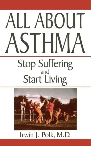 All About Asthma: Stop Suffering And Start Living