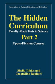 Title: The Hidden Curriculum-Faculty-Made Tests in Science: Part 2: Upper-Division Courses / Edition 1, Author: Sheila Tobias